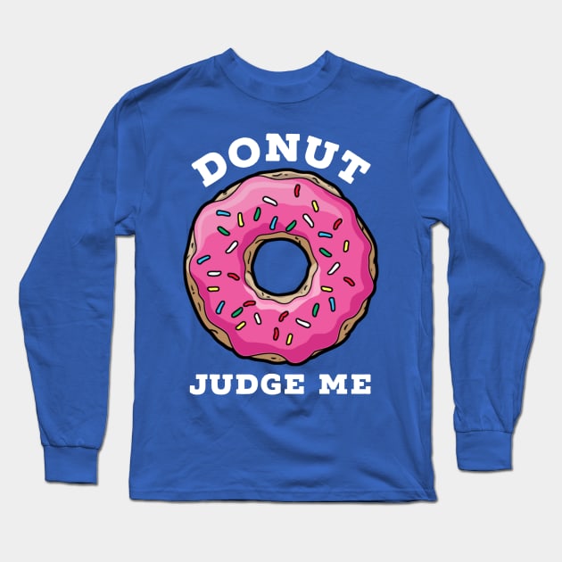 DONUT JUDGE ME, happy donut day Long Sleeve T-Shirt by Totallytees55